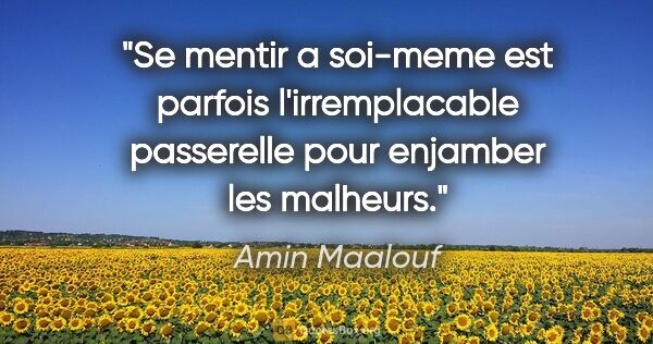 Amin Maalouf citation: "Se mentir a soi-meme est parfois l'irremplacable passerelle..."