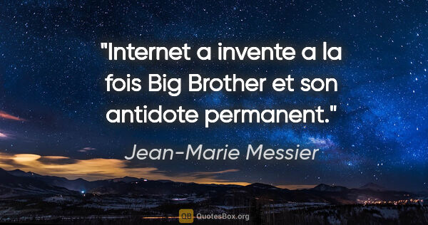 Jean-Marie Messier citation: "Internet a invente a la fois Big Brother et son antidote..."
