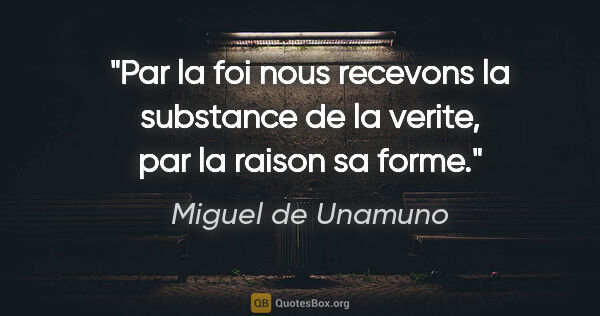 Miguel de Unamuno citation: "Par la foi nous recevons la substance de la verite, par la..."