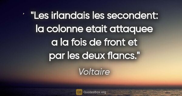 Voltaire citation: "Les irlandais les secondent: la colonne etait attaquee a la..."
