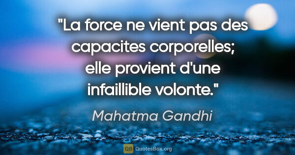 Mahatma Gandhi citation: "La force ne vient pas des capacites corporelles; elle provient..."