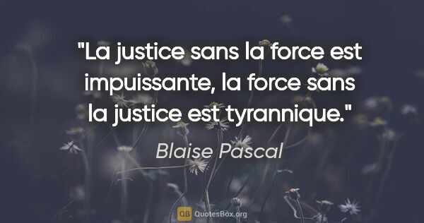Blaise Pascal citation: "La justice sans la force est impuissante, la force sans la..."