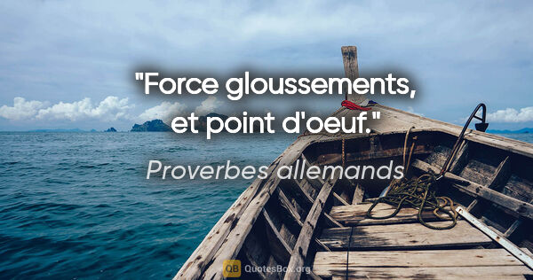 Proverbes allemands citation: "Force gloussements, et point d'oeuf."