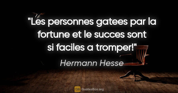 Hermann Hesse citation: "Les personnes gatees par la fortune et le succes sont si..."