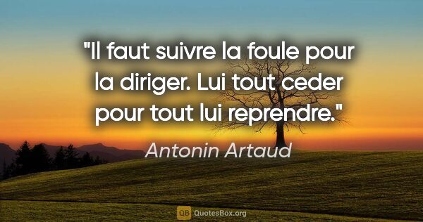 Antonin Artaud citation: "Il faut suivre la foule pour la diriger. Lui tout ceder pour..."
