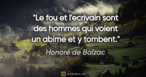 Honoré de Balzac citation: "Le fou et l'ecrivain sont des hommes qui voient un abime et y..."