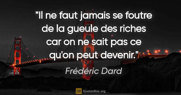Frédéric Dard citation: "Il ne faut jamais se foutre de la gueule des riches car on ne..."