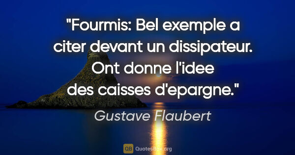 Gustave Flaubert citation: "Fourmis: Bel exemple a citer devant un dissipateur. Ont donne..."