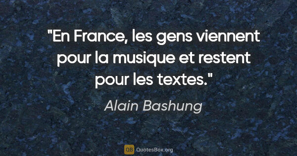 Alain Bashung citation: "En France, les gens viennent pour la musique et restent pour..."
