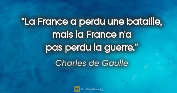 Charles de Gaulle citation: "La France a perdu une bataille, mais la France n'a pas perdu..."