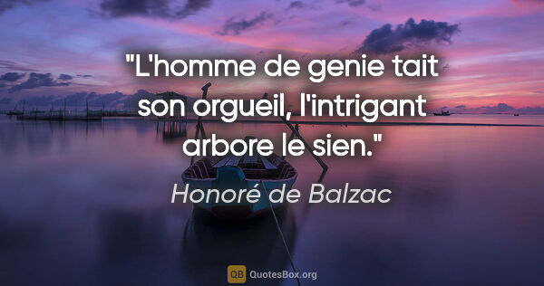 Honoré de Balzac citation: "L'homme de genie tait son orgueil, l'intrigant arbore le sien."