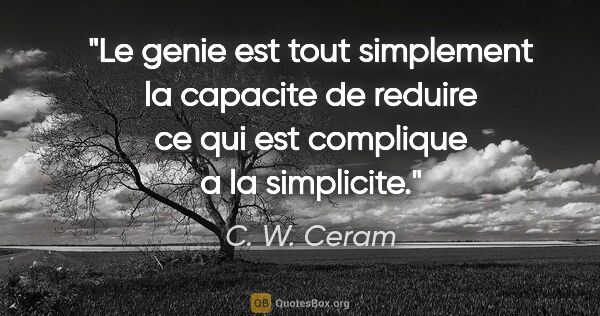 C. W. Ceram citation: "Le genie est tout simplement la capacite de reduire ce qui est..."