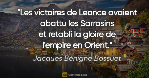 Jacques Bénigne Bossuet citation: "Les victoires de Leonce avaient abattu les Sarrasins et..."