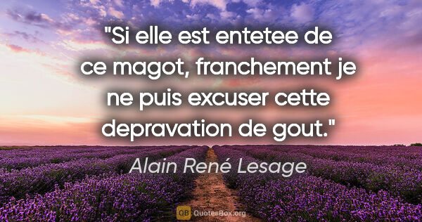 Alain René Lesage citation: "Si elle est entetee de ce magot, franchement je ne puis..."