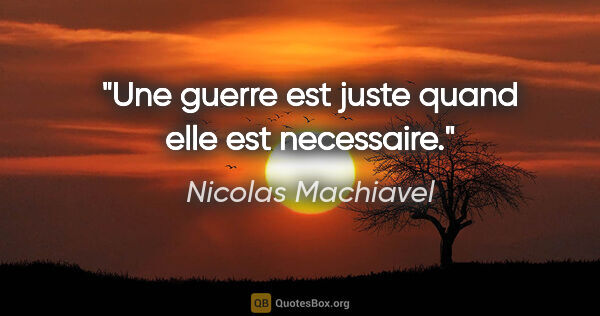 Nicolas Machiavel citation: "Une guerre est juste quand elle est necessaire."