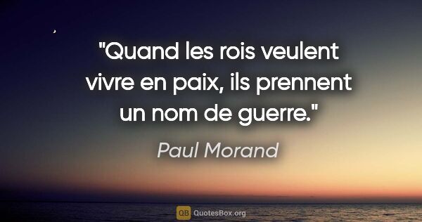 Paul Morand citation: "Quand les rois veulent vivre en paix, ils prennent un nom de..."