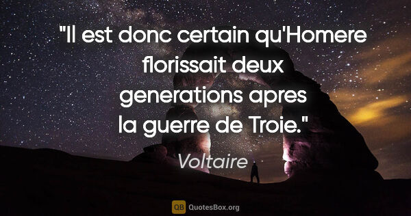 Voltaire citation: "Il est donc certain qu'Homere florissait deux generations..."