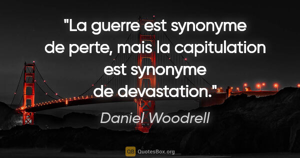 Daniel Woodrell citation: "La guerre est synonyme de perte, mais la capitulation est..."