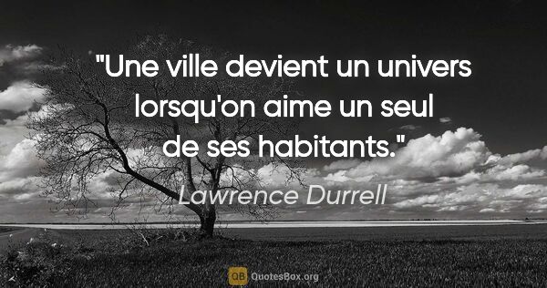Lawrence Durrell citation: "Une ville devient un univers lorsqu'on aime un seul de ses..."