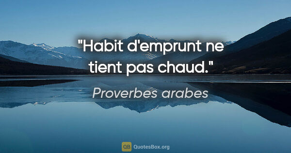 Proverbes arabes citation: "Habit d'emprunt ne tient pas chaud."