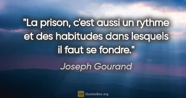 Joseph Gourand citation: "La prison, c'est aussi un rythme et des habitudes dans..."