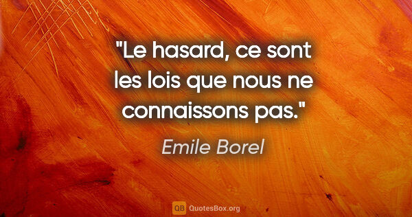 Emile Borel citation: "Le hasard, ce sont les lois que nous ne connaissons pas."