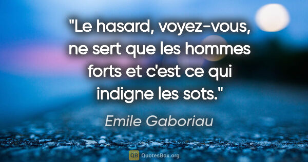 Emile Gaboriau citation: "Le hasard, voyez-vous, ne sert que les hommes forts et c'est..."