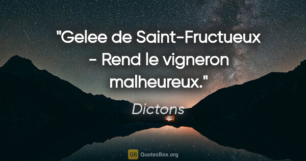 Dictons citation: "Gelee de Saint-Fructueux - Rend le vigneron malheureux."