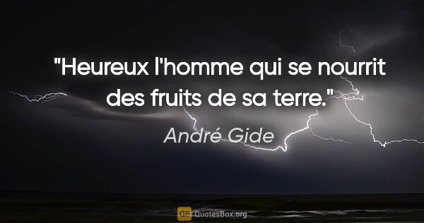 André Gide citation: "Heureux l'homme qui se nourrit des fruits de sa terre."
