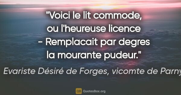 Evariste Désiré de Forges, vicomte de Parny citation: "Voici le lit commode, ou l'heureuse licence - Remplacait par..."