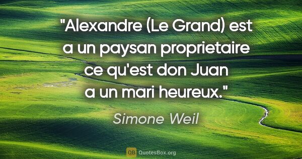 Simone Weil citation: "Alexandre (Le Grand) est a un paysan proprietaire ce qu'est..."