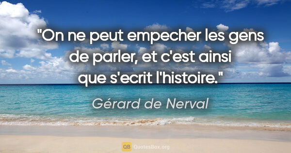 Gérard de Nerval citation: "On ne peut empecher les gens de parler, et c'est ainsi que..."