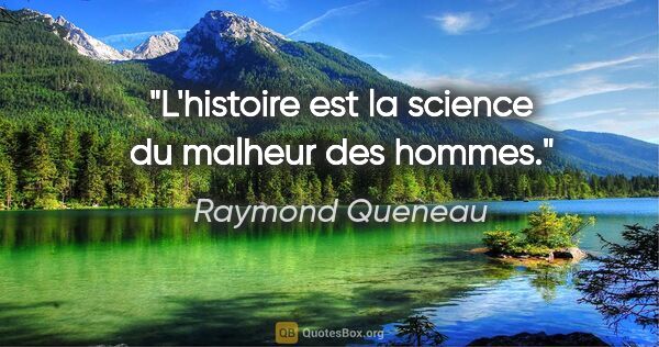 Raymond Queneau citation: "L'histoire est la science du malheur des hommes."
