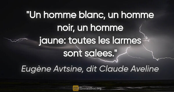 Eugène Avtsine, dit Claude Aveline citation: "Un homme blanc, un homme noir, un homme jaune: toutes les..."