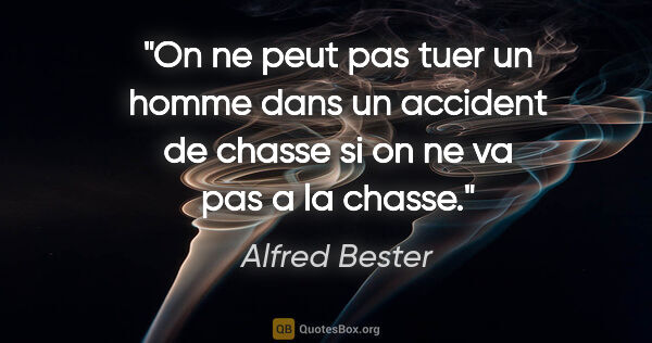 Alfred Bester citation: "On ne peut pas tuer un homme dans un accident de chasse si on..."