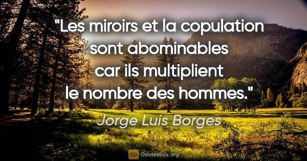 Jorge Luis Borges citation: "Les miroirs et la copulation sont abominables car ils..."
