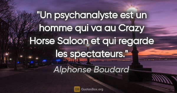 Alphonse Boudard citation: "Un psychanalyste est un homme qui va au Crazy Horse Saloon et..."