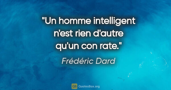 Frédéric Dard citation: "Un homme intelligent n'est rien d'autre qu'un con rate."