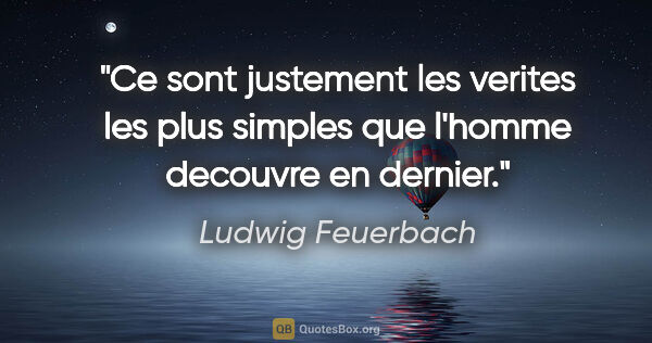 Ludwig Feuerbach citation: "Ce sont justement les verites les plus simples que l'homme..."