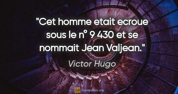Victor Hugo citation: "Cet homme etait ecroue sous le n° 9 430 et se nommait Jean..."