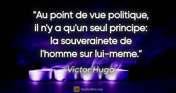 Victor Hugo citation: "Au point de vue politique, il n'y a qu'un seul principe: la..."