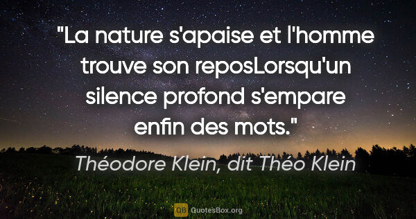 Théodore Klein, dit Théo Klein citation: "La nature s'apaise et l'homme trouve son reposLorsqu'un..."
