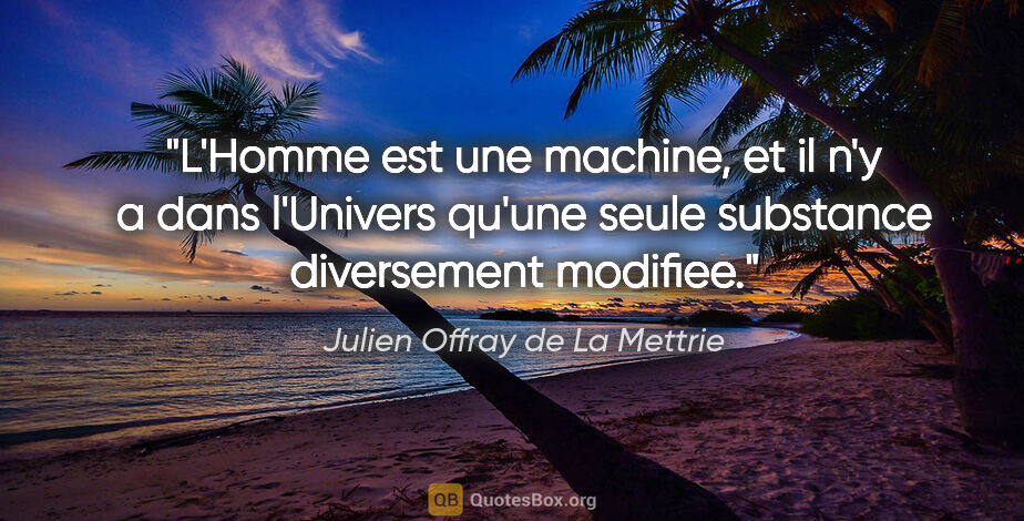 Julien Offray de La Mettrie citation: "L'Homme est une machine, et il n'y a dans l'Univers qu'une..."