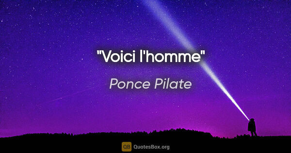 Ponce Pilate citation: "Voici l'homme"