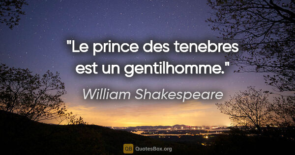 William Shakespeare citation: "Le prince des tenebres est un gentilhomme."