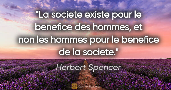 Herbert Spencer citation: "La societe existe pour le benefice des hommes, et non les..."