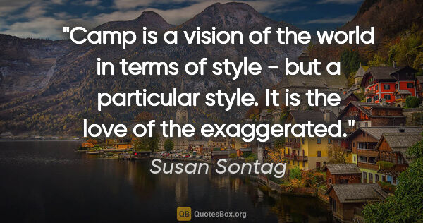 Susan Sontag quote: ""Camp" is a vision of the world in terms of style - but a..."