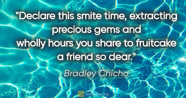 Bradley Chicho quote: "Declare this smite time, extracting precious gems and wholly..."