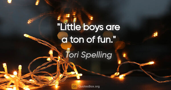 Tori Spelling quote: "Little boys are a ton of fun."