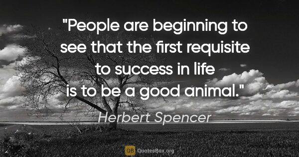 Herbert Spencer quote: "People are beginning to see that the first requisite to..."